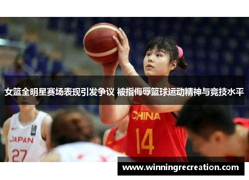 女篮全明星赛场表现引发争议 被指侮辱篮球运动精神与竞技水平