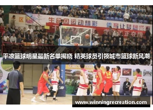 平凉篮球明星最新名单揭晓 精英球员引领城市篮球新风潮