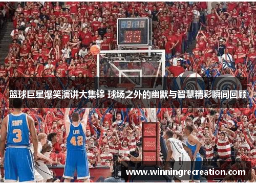 篮球巨星爆笑演讲大集锦 球场之外的幽默与智慧精彩瞬间回顾
