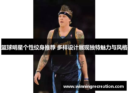 篮球明星个性纹身推荐 多样设计展现独特魅力与风格