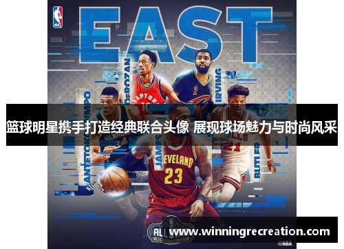 篮球明星携手打造经典联合头像 展现球场魅力与时尚风采