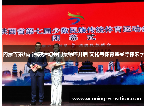 内蒙古第九届民族运动会门票销售开启 文化与体育盛宴等你来享