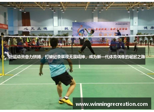 叶运动员奋力拼搏，打破纪录展现无畏精神，成为新一代体育偶像的崛起之路
