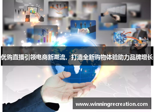 优购直播引领电商新潮流，打造全新购物体验助力品牌增长