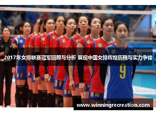 2017年女排联赛冠军回顾与分析 展现中国女排辉煌历程与实力争锋